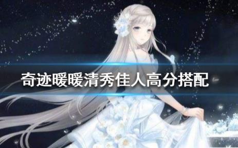 奇迹暖暖清秀佳人怎样搭配_奇迹暖暖清秀佳人2020高分搭配攻略